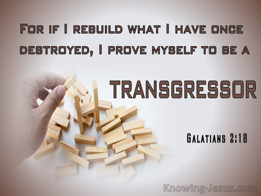 Galatians 2:18 If I Rebuild What I Have Once Destroyed
